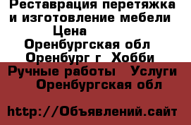 Реставрация,перетяжка и изготовление мебели › Цена ­ 1 000 - Оренбургская обл., Оренбург г. Хобби. Ручные работы » Услуги   . Оренбургская обл.